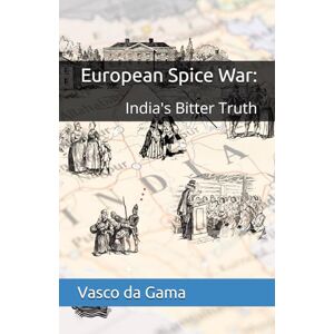 Gama, Vasco da European Spice War: India's Bitter Truth Gama, Vasco da European Spice War: India's Bitter Truth