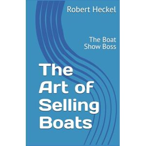Heckel III, Mr Robert D The Art of Selling Boats: The Boat Show Boss Heckel III, Mr Robert D The Art of Selling Boats: The Boat Show Boss