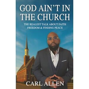 Allen, Carl God Ain't In The Building: The Realest Talk About Faith, Freedom & Finding Peace Allen, Carl God Ain't In The Building: The Realest Talk About Faith, Freedom & Finding Peace