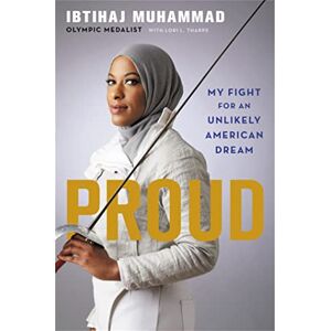 Muhammad, Ibtihaj Proud: My Fight for an Unlikely American Dream Muhammad, Ibtihaj Proud: My Fight for an Unlikely American Dream