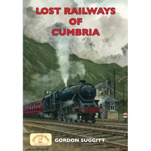 Suggitt, Mr Gordon Lost Railways of Cumbria Suggitt, Mr Gordon Lost Railways of Cumbria