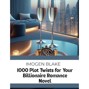 Blake, Imogen 1000 Plot Twists for Your Billionaire Romance Novel (The Master Plotter Series) Blake, Imogen 1000 Plot Twists for Your Billionaire Romance Novel (The Master Plotter Series)