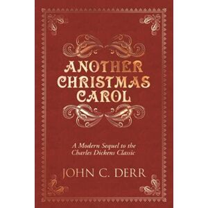 Derr, John C. Another Christmas Carol: A Modern Sequel to the Charles Dickens Classic Derr, John C. Another Christmas Carol: A Modern Sequel to the Charles Dickens Classic