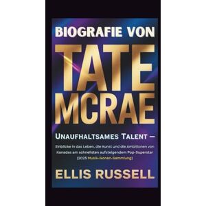 Russell, Ellis BIOGRAFIE VON TATE MCRAE: Unaufhaltsames Talent – Einblicke in das Leben, die Kunst und die Ambitionen von Kanadas am schnellsten aufsteigendem Pop-Superstar (2025 Musik-Ikonen-Sammlung) Russell, Ellis BIOGRAFIE VON TATE MCRAE: Unaufhaltsames Talent – Einblicke in das Leben, die Kunst und die Ambitionen von Kanadas am schnellsten aufsteigendem Pop-Superstar (2025 Musik-Ikonen-Sammlung)