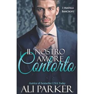Parker, Ali Il nostro amore contorto (I fratelli Bancroft) Parker, Ali Il nostro amore contorto (I fratelli Bancroft)