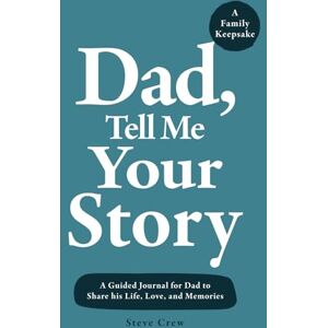 Crew, Steve Dad, Tell Me Your Story: A Guided Journal for Dad to Share his Life, Love, and Memories Crew, Steve Dad, Tell Me Your Story: A Guided Journal for Dad to Share his Life, Love, and Memories