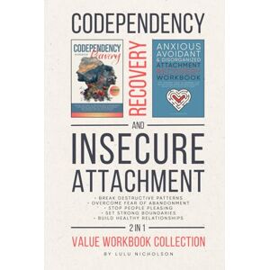 Nicholson, Lulu Codependency and Insecure Attachment Recovery Workbook 2-in-1: Break Destructive Patterns, Overcome Fear of Abandonment, Stop People Pleasing, Set Strong Boundaries, and Build Healthy Relationships Nicholson, Lulu Codependency and Insecure Attachment Recovery Workbook 2-in-1: Break Destructive Patterns, Overcome Fear of Abandonment, Stop People Pleasing, Set Strong Boundaries, and Build Healthy Relationships
