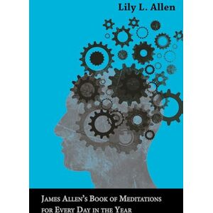 Allen, Lily L. James Allen’s Book of Meditations for Every Day in the Year: With an Essay from Within You is the Power by Henry Thomas Hamblin Allen, Lily L. James Allen’s Book of Meditations for Every Day in the Year: With an Essay from Within You is the Power by Henry Thomas Hamblin
