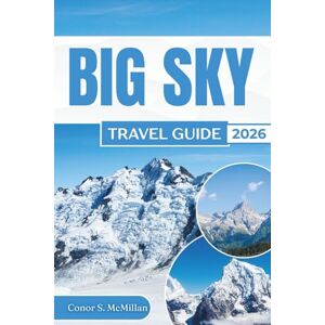 McMillan, Conor S. Big Sky Travel Guide 2026: Explore Montana's Outdoor Adventures, Ski Resorts, Scenic Trails, and Yellowstone Gateway Experiences McMillan, Conor S. Big Sky Travel Guide 2026: Explore Montana's Outdoor Adventures, Ski Resorts, Scenic Trails, and Yellowstone Gateway Experiences