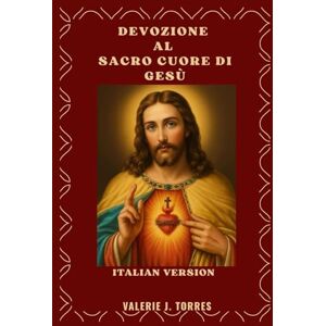 J. Torres, Valerie DEVOZIONE AL SACRO CUORE DI GESÙ: Un viaggio di 30 giorni di amore, misericordia e rinnovamento (CATHOLIC NOVENAS AND DEVOTIONS) J. Torres, Valerie DEVOZIONE AL SACRO CUORE DI GESÙ: Un viaggio di 30 giorni di amore, misericordia e rinnovamento (CATHOLIC NOVENAS AND DEVOTIONS)