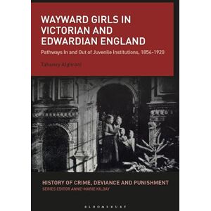 Alghrani, Tahaney Wayward Girls in Victorian and Edwardian England: Pathways In and Out of Juvenile Institutions, 1854-1920 (History of Crime, Deviance and Punishment) Alghrani, Tahaney Wayward Girls in Victorian and Edwardian England: Pathways In and Out of Juvenile Institutions, 1854-1920 (History of Crime, Deviance and Punishment)