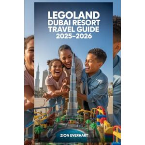 Everhart, Zion LEGOLAND Dubai Resort Travel Guide 2025–2026: Complete Handbook For Planning, Tips & Rides, Shows, Water Parks, Hotels, Dining, Souvenirs, Seasonal Events, Itineraries, Safety, and Local Culture Everhart, Zion LEGOLAND Dubai Resort Travel Guide 2025–2026: Complete Handbook For Planning, Tips & Rides, Shows, Water Parks, Hotels, Dining, Souvenirs, Seasonal Events, Itineraries, Safety, and Local Culture