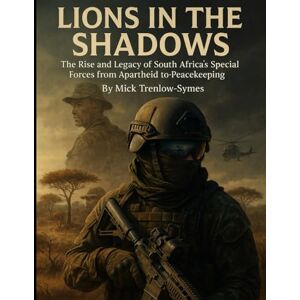 Trenlow-Symes, Mick Lions in the Shadows: The Rise and Legacy of South Africa’s Special Forces from Apartheid to Peacekeeping (Silent Warriors: Inside the World’s Elite Special Forces) Trenlow-Symes, Mick Lions in the Shadows: The Rise and Legacy of South Africa’s Special Forces from Apartheid to Peacekeeping (Silent Warriors: Inside the World’s Elite Special Forces)