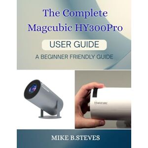 STEVES, MIKE B. The Complete Magcubic HY300Pro User Guide STEVES, MIKE B. The Complete Magcubic HY300Pro User Guide