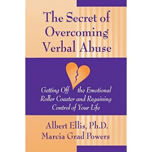Ellis Ph.D, Albert The Secret of Overcoming Verbal Abuse: Getting Off the Emotional Roller Coaster and Regaining Control of Your Life Ellis Ph.D, Albert The Secret of Overcoming Verbal Abuse: Getting Off the Emotional Roller Coaster and Regaining Control of Your Life