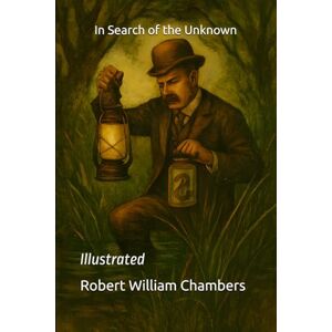 Chambers, Robert William In Search of the Unknown: Illustrated Chambers, Robert William In Search of the Unknown: Illustrated