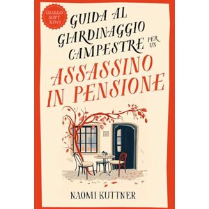 Kuttner, Naomi Guida al Giardinaggio Campestre di un Assassino in Pensione Kuttner, Naomi Guida al Giardinaggio Campestre di un Assassino in Pensione