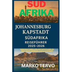 TERVO, MARKO SUDAFRIKA JOHANNESBURG KAPSTADT SUDAFRIKA REISEFUHRER: Von kulturellen Hotspots bis zu den Tafelbergen von Kapstadt TERVO, MARKO SUDAFRIKA JOHANNESBURG KAPSTADT SUDAFRIKA REISEFUHRER: Von kulturellen Hotspots bis zu den Tafelbergen von Kapstadt