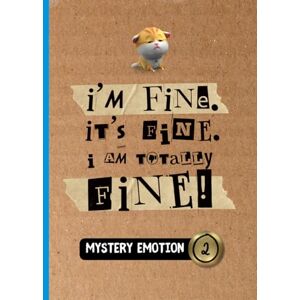 Kubitsky, Anne Mystery Emotion #2: I'm Fine. It's Fine. I Am Totally Fine! Kubitsky, Anne Mystery Emotion #2: I'm Fine. It's Fine. I Am Totally Fine!