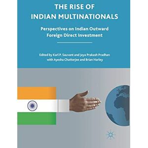 The Rise of Indian Multinationals: Perspectives on Indian Outward Foreign Direct Investment The Rise of Indian Multinationals: Perspectives on Indian Outward Foreign Direct Investment