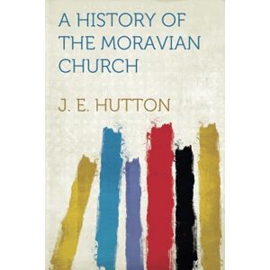 Hutton, J. E. A History of the Moravian Church Hutton, J. E. A History of the Moravian Church