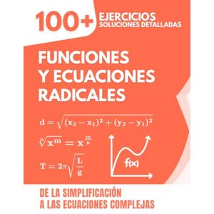 Mabilar, Alex Funciones y Ecuaciones Radicales: 100+ Ejercicios con Soluciones Detalladas De la Simplificación a las Ecuaciones Complejas Mabilar, Alex Funciones y Ecuaciones Radicales: 100+ Ejercicios con Soluciones Detalladas De la Simplificación a las Ecuaciones Complejas