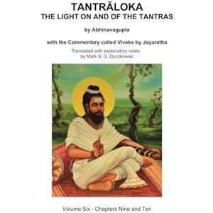 DYCZKOWSKI, MARK TANTRALOKA THE LIGHT ON AND OF THE TANTRAS VOLUME SIX: Volume Six Chapter Nine and Ten, With the Commentary called Viveka by Jayaratha, Translated with extensive explanatory notes DYCZKOWSKI, MARK TANTRALOKA THE LIGHT ON AND OF THE TANTRAS VOLUME SIX: Volume Six Chapter Nine and Ten, With the Commentary called Viveka by Jayaratha, Translated with extensive explanatory notes