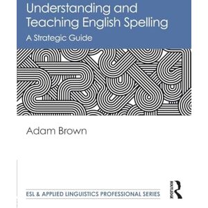 Brown, Adam Understanding and Teaching English Spelling: A Strategic Guide (ESL & Applied Linguistics Professional Series) Brown, Adam Understanding and Teaching English Spelling: A Strategic Guide (ESL & Applied Linguistics Professional Series)