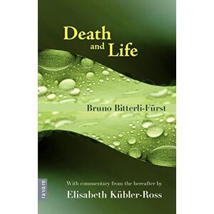 Bitterli-Furst, Bruno Death and Life: With Commentary from the Hereafter by Elisabeth Kubler-Ross Bitterli-Furst, Bruno Death and Life: With Commentary from the Hereafter by Elisabeth Kubler-Ross