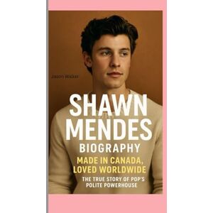 D.Walker, Jason SHAWN MENDES-BIOGRAPHY: MADE IN CANADA, LOVED-WORLDWIDE THE TRUE STORY OF POP’S POLITE POWERHOUSE D.Walker, Jason SHAWN MENDES-BIOGRAPHY: MADE IN CANADA, LOVED-WORLDWIDE THE TRUE STORY OF POP’S POLITE POWERHOUSE
