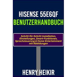 Heikir, Henry Hisense 55E6QF Benutzerhandbuch: Schritt-für-Schritt Installation, Einstellungen, Smart-Funktionen, Sprachsteuerung & Home-Entertainment mit Abbildungen Heikir, Henry Hisense 55E6QF Benutzerhandbuch: Schritt-für-Schritt Installation, Einstellungen, Smart-Funktionen, Sprachsteuerung & Home-Entertainment mit Abbildungen