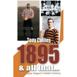 Collins, Tony 1895 And All That. . .: Inside Rugby League's Hidden History Collins, Tony 1895 And All That. . .: Inside Rugby League's Hidden History