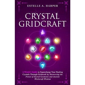 Harper, Estelle A. Crystal GridCraft: A Witch’s Guide to Supercharge Your Healing Crystals Through Gridwork by Harnessing the Power of Sacred Geometry and Ancient Witchcraft Wisdom (The Crystal Witch Compendiums) Harper, Estelle A. Crystal GridCraft: A Witch’s Guide to Supercharge Your Healing Crystals Through Gridwork by Harnessing the Power of Sacred Geometry and Ancient Witchcraft Wisdom (The Crystal Witch Compendiums)