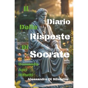 Di Silvestre, Alessandro Il Diario Delle Risposte Di Socrate Domanda Apri Rifletti: Interroga la Filosofia Greca Socratica e trova Verità, Chiarezza e Rinascita, idea regalo per adulti e ragazzi Di Silvestre, Alessandro Il Diario Delle Risposte Di Socrate Domanda Apri Rifletti: Interroga la Filosofia Greca Socratica e trova Verità, Chiarezza e Rinascita, idea regalo per adulti e ragazzi