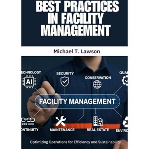 Lawson, Michael T. Facility Management: Best Practices in Facility Management: Facility Management Best Practices Facility Management Guide Facilities Operations ... Facility Management. Facility maintenance Lawson, Michael T. Facility Management: Best Practices in Facility Management: Facility Management Best Practices Facility Management Guide Facilities Operations ... Facility Management. Facility maintenance