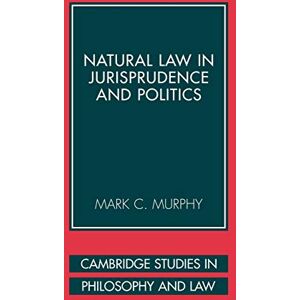 Murphy, Mark Natural Law in Jurisprudence and Politics (Cambridge Studies in Philosophy and Law) Murphy, Mark Natural Law in Jurisprudence and Politics (Cambridge Studies in Philosophy and Law)