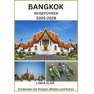 ELISE, LINDA BANGKOK REISEFÜHRER 2025 2026: Erkunden Sie Bangkoks historische Hauptstadt wie ein Einheimischer – Sehenswürdigkeiten, Geheimtipps, Essen & Whisky sowie Insidertipps für eine unvergessliche Reise ELISE, LINDA BANGKOK REISEFÜHRER 2025 2026: Erkunden Sie Bangkoks historische Hauptstadt wie ein Einheimischer – Sehenswürdigkeiten, Geheimtipps, Essen & Whisky sowie Insidertipps für eine unvergessliche Reise