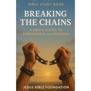 Bible Foundation, Jesus Bible Study Book Breaking the Chains: A Men’s Guide to Forgiveness and Freedom (Set Free – A Bible Study Series on Forgiveness and Grace) Bible Foundation, Jesus Bible Study Book Breaking the Chains: A Men’s Guide to Forgiveness and Freedom (Set Free – A Bible Study Series on Forgiveness and Grace)