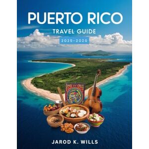 Wills, Jarod K. PUERTO RICO TRAVEL GUIDE 2025: Experience the Island’s Best Attractions, Culture, Cuisine, and Natural Beauty Wills, Jarod K. PUERTO RICO TRAVEL GUIDE 2025: Experience the Island’s Best Attractions, Culture, Cuisine, and Natural Beauty