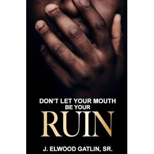 Gatlin Sr, J Elwood Don't Let Your Mouth Be Your Ruin Gatlin Sr, J Elwood Don't Let Your Mouth Be Your Ruin
