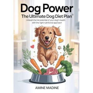Madine, Amine Dog Power : The Ultimate Dog Diet Plan: Unleash the Full Potential of Your Dog's Health with the Right Nutritional Approach Madine, Amine Dog Power : The Ultimate Dog Diet Plan: Unleash the Full Potential of Your Dog's Health with the Right Nutritional Approach