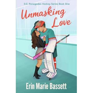 Bassett, Erin Marie Unmasking Love (D.C. Renegades Series Book 1): A Strangers-To-Lovers Hockey Goalie RomCom featuring a Found Family and Team Text Thread Bassett, Erin Marie Unmasking Love (D.C. Renegades Series Book 1): A Strangers-To-Lovers Hockey Goalie RomCom featuring a Found Family and Team Text Thread