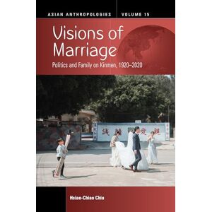 Chiu, Hsiao-Chiao Visions of Marriage: Politics and Family on Kinmen, 1920-2020: 15 (Asian Anthropologies, 15) Chiu, Hsiao-Chiao Visions of Marriage: Politics and Family on Kinmen, 1920-2020: 15 (Asian Anthropologies, 15)