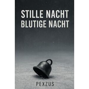 Pexzus Stille Nacht – Blutige Nacht: Ein eiskalter Psychothriller über Schuld, Schweigen und ein mörderisches Weihnachtsfest Pexzus Stille Nacht – Blutige Nacht: Ein eiskalter Psychothriller über Schuld, Schweigen und ein mörderisches Weihnachtsfest
