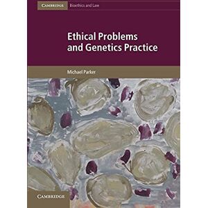Parker, Michael Ethical Problems and Genetics Practice: 19 (Cambridge Bioethics and Law, Series Number 19) Parker, Michael Ethical Problems and Genetics Practice: 19 (Cambridge Bioethics and Law, Series Number 19)