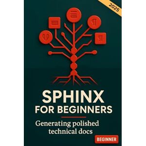 Prescott, Harrison Sphinx for beginners. Generating polished technical docs: Your getting started guide to documentation as code. Write professional Python docs with ... using the powerful documentation generator. Prescott, Harrison Sphinx for beginners. Generating polished technical docs: Your getting started guide to documentation as code. Write professional Python docs with ... using the powerful documentation generator.