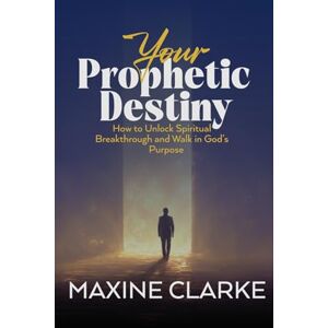 CLARKE, MAXINE YOUR PROPHETIC DESTINY: How to Unlock Spiritual Breakthrough and Walk in God’s Purpose CLARKE, MAXINE YOUR PROPHETIC DESTINY: How to Unlock Spiritual Breakthrough and Walk in God’s Purpose