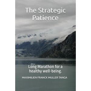 MULLER TANGA, MAXIMILIEN FRANCK The Strategic Patience: Long Marathon for a healthy well-being. MULLER TANGA, MAXIMILIEN FRANCK The Strategic Patience: Long Marathon for a healthy well-being.