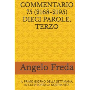 Freda, Angelo COMMENTARIO 75 (2168-2195) DIECI PAROLE, TERZO: IL PRIMO GIORNO DELLA SETTIMANA, IN CUI E’ SORTA LA NOSTRA VITA (COMMENTARIO AL CATECHISMO DELLA CHIESA CATTOLICA) Freda, Angelo COMMENTARIO 75 (2168-2195) DIECI PAROLE, TERZO: IL PRIMO GIORNO DELLA SETTIMANA, IN CUI E’ SORTA LA NOSTRA VITA (COMMENTARIO AL CATECHISMO DELLA CHIESA CATTOLICA)