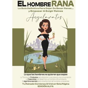 ®, ANGELARATOS EL HOMBRE RANA: LA GUIA DEFINITIVA PARA DEJAR DE BESAR RANAS Y EMPEZAR A EXIGIR REINOS ®, ANGELARATOS EL HOMBRE RANA: LA GUIA DEFINITIVA PARA DEJAR DE BESAR RANAS Y EMPEZAR A EXIGIR REINOS